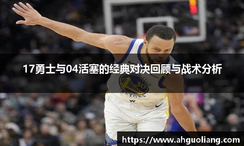 17勇士与04活塞的经典对决回顾与战术分析